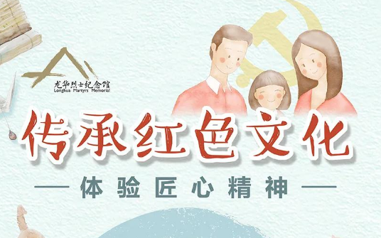 [龙华烈士纪念馆活动【活动报名】传承红色文化 体验匠心精神——献礼建党九十九周年